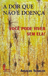 Livro Dor Que Nao e Doenca, a - Voce Pode Viver sem Ela - Scarlati