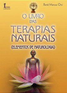 Livro das Terapias Naturais, o - Elementos da Naturologia - Orsi