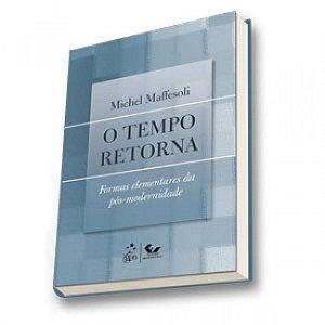 Livro Tempo Retorna, o - Formas Elementares da Pos-modernidade - Maffesoli
