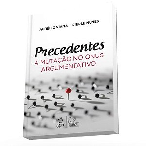 Livro Precedentes - a Mutacao No Onus Argumentativo - Viana/nunes