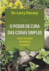 Livro O Poder de Cura das Coisas Simples - Dossey