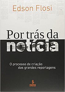 Livro Por Tras da Noticia - o Processo de Criacao das Grandes Reportagens - Flosi