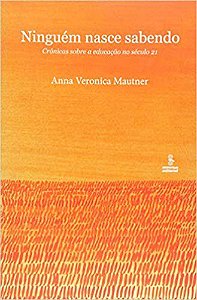 Livro Ninguem Nasce Sabendo: Cronicas sobre a Educacao No Seculo 21 - Mautner