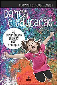 Livro Danca e Educacao - 30 Experiencias Ludicas com Criancas - Almeida