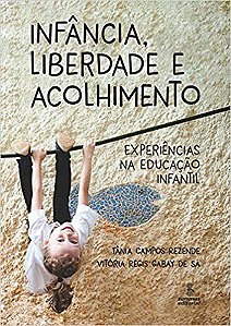 Livro Infancia, Liberdade e Acolhimento - Experiencias Na Educacao Infantil - Rezende/sa
