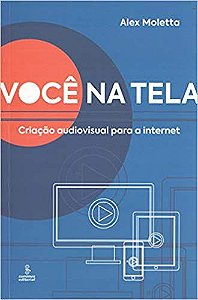 Livro Voce Na Tela: Criacao Audiovisual para a Internet - Moletta