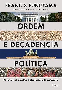Livro Ordem e Decadencia Politica - da Revolucao Industrial a Globalizacao da dem - Fukuyama/montingelli