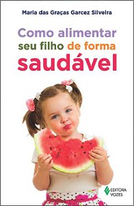 Livro Como Alimentar Seu Filho de Forma Saudavel - Silveira