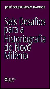 Livro Seis Desafios para a Historiografia do Novo Milênio - Barros  - Vozes