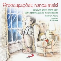 Livro Preocupacoes, Nunca Mais!: Um  sobre Como Lidar com a Preocupacao e A - Adams