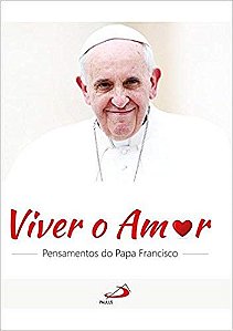 Livro Viver o Amor: Pensamentos do Papa Francisco - Galvao