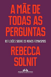 Livro Mae de Todas as Perguntas, a - Reflexoes sobre os Novos Feminismos - Solnit