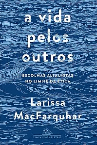 Livro Vida Pelos Outros, a - Escolhas Altruistas No Limite da Etica - Macfarquhar