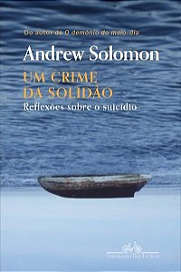 Livro Um Crime da Solidão: Reflexões sobre o Suicídio - Solomon - Cia das Letras