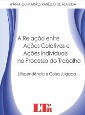 Livro RELACAO ENTRE ACOES COLETIVAS E ACOES INDIVIDUAIS NO PROCESSO DO TRABALHO, A - LTR