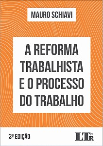 Livro Reforma Trabalhista e o Processo do Trabalho - Schiavi - LTR