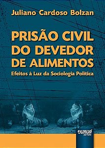 Livro Prisao Civil do Devedor de Alimentos - Efeitos a Luz da Sociologia Politica - Bolzan