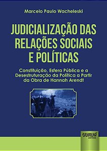 Livro Judicializacao das Relacoes Sociais e Politicas - Constituicao, Esfera Publ - Wacheleski