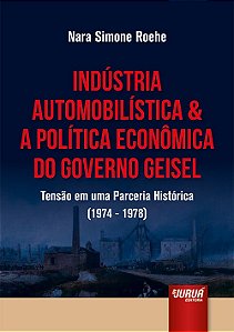 Livro Industria Automobilistica e a Politica Economica do Governo Geisel - Tensao - Roehe