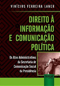 Livro Direito a Informacao e Comunicacao Politica - os Atos Administrativos da se - Laner