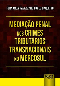 Livro Mediacao Penal Nos Crimes Tributarios Transnacionais No Mercosul - Baqueiro