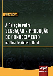 Livro Relacao entre Sensacao e Producao de Conhecimento Na Obra de Wilhelm Reich, - Bedani