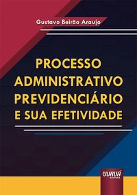 Livro Processo Administrativo Previdenciario e Sua Efetividade - Araujo