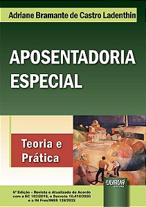 Livro Aposentadoria Especial - Teoria e Prática - Ladenthin - Juruá