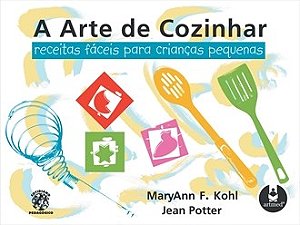 Livro Arte de Cozinhar, a - Receitas Faceis para Criancas Pequenas - Kohl/potter