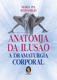 Livro Anatomia da Ilusao - a Dramaturgia Corporal - Sconamilio