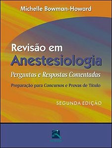 Livro Revisao em Anestesiologia - Perguntas e Respostas Comentadas Preparacao par - Bowman-howard