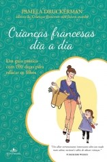 Livro Criancas Francesas Dia a Dia - Um Guia Pratico com 100 Dicas para Educar os - Druckerman