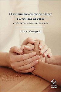 Livro Ser Humano Diante do Cancer e a Vontade de Curar, O: a Visao de Uma Oncolog - Yamaguchi