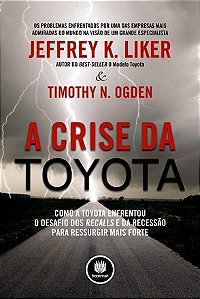 Livro Crise da Toyota, a - Como a Toyota Enfrentou o Desafio dos Recalls e da rec - Liker/ogden