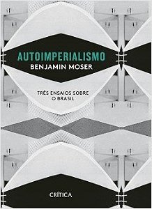 Livro Autoimperialismo - Tres Ensaios sobre o Brasil - Moser