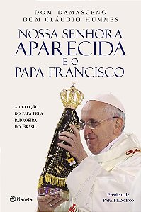Livro Nossa Senhora Aparecida e o Papa Francisco - a Devocao do Papa Pela Padroei - Assis / Hummes