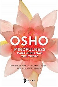 Livro Mindfulness para Quem Nao Tem Tempo - Praticas de Meditacao e Atencao Plena - Osho