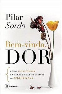 Livro Bem-vinda, Dor - Como Transformar Experiencias Negativas em Aprendizado - Sordo - Academia