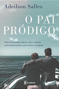 Livro Pai Prodigo, o - Uma Historia Real sobre o Amor Incondicional entre Pais E - Salles