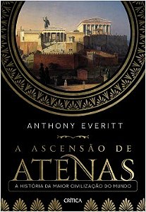 Livro Ascensao de Atenas, a - a Historia da Maior Civilizacao do Mundo - Everitt