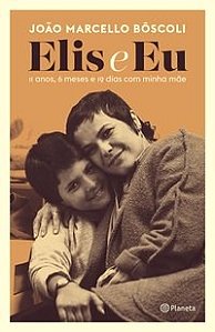 Livro Elis e Eu: 11 Anos, 6 Meses e 19 Dias com Minha Mae - Boscoli