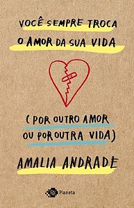 Livro Voce Sempre Troca o Amor da Sua Vida (por Outro Amor Ou por Outra Vida) - Andrade