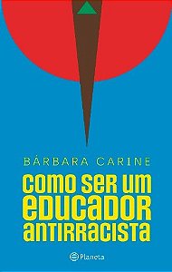 Livro Como Ser Um Educador Antirracista: para Familiares e Professores - Carine