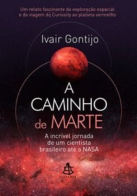Livro Caminho de Marte, a - a Incrivel Jornada de Um Cientista Brasileiro Ate a N - Gontijo