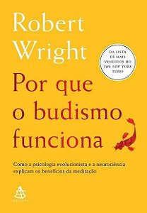 Livro Por Que o Budismo Funciona - Como a Psicologia Evolucionista e a Neurocienc - Wright