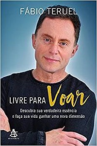 Livro Livre para Voar - Descubra Sua Verdadeira Essencia e Faca Sua Vida Ganhar U - Teruel
