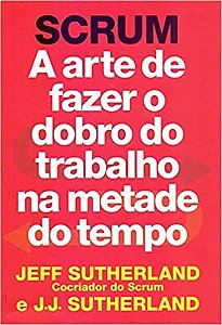 Livro Scrum - a Arte de Fazer o Dobro do Trabalho Na Metade do Tempo - Sutherland