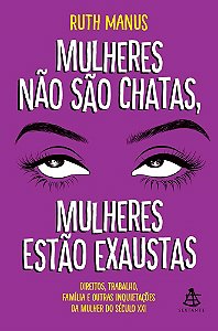 Livro Mulheres Nao São Chatas, Mulheres Estão Exaustas