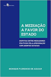Livro Mediacao a Favor do Estado, a - Disputas entre Mediadores Politicos Pela ap - Aguiar