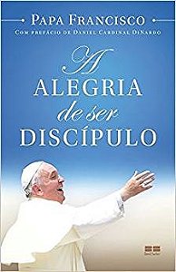 Livro A Alegria de Ser Discípulo: Papa Francisco